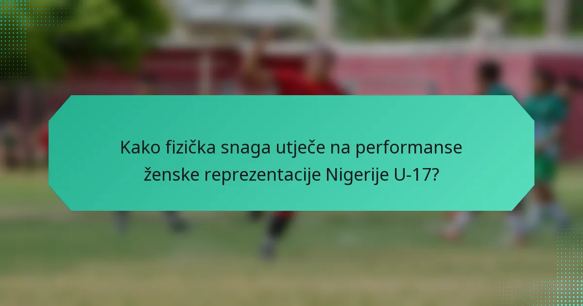 Kako fizička snaga utječe na performanse ženske reprezentacije Nigerije U-17?