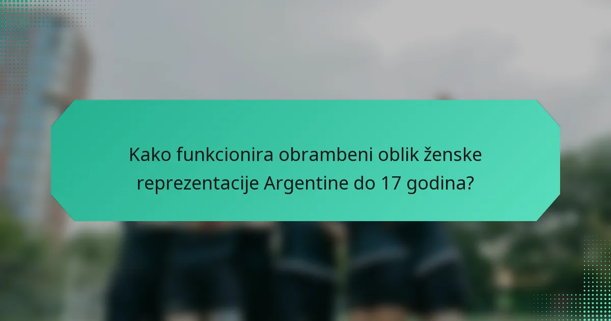 Kako funkcionira obrambeni oblik ženske reprezentacije Argentine do 17 godina?