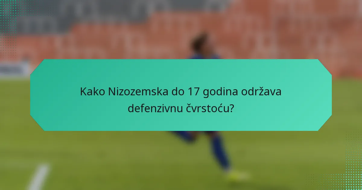 Kako Nizozemska do 17 godina održava defenzivnu čvrstoću?