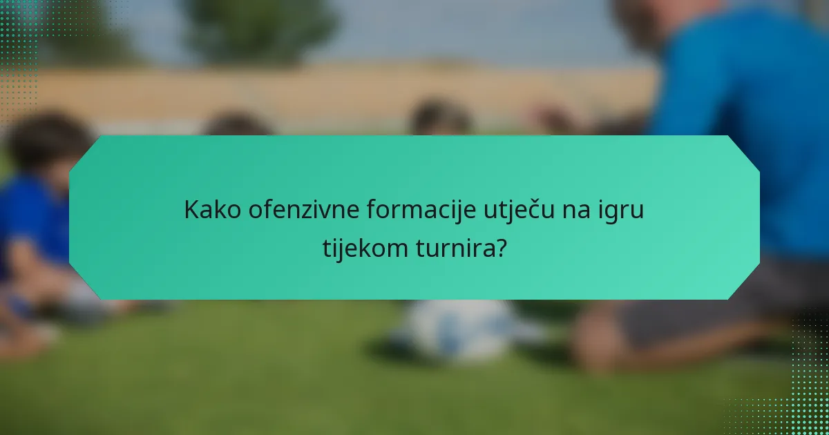 Kako ofenzivne formacije utječu na igru tijekom turnira?