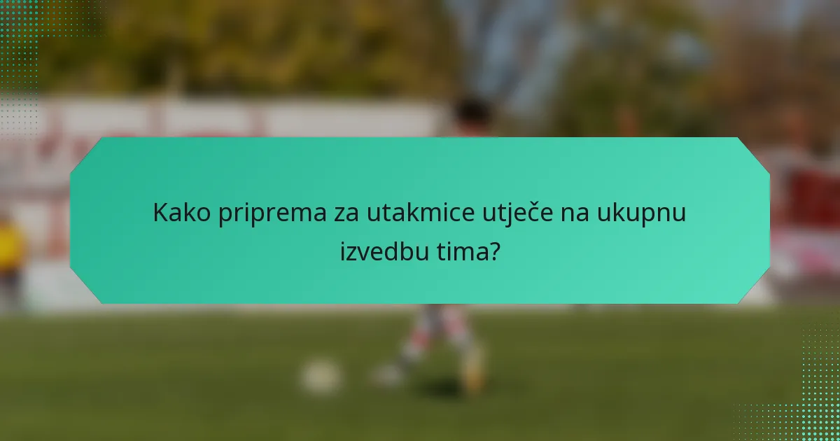 Kako priprema za utakmice utječe na ukupnu izvedbu tima?