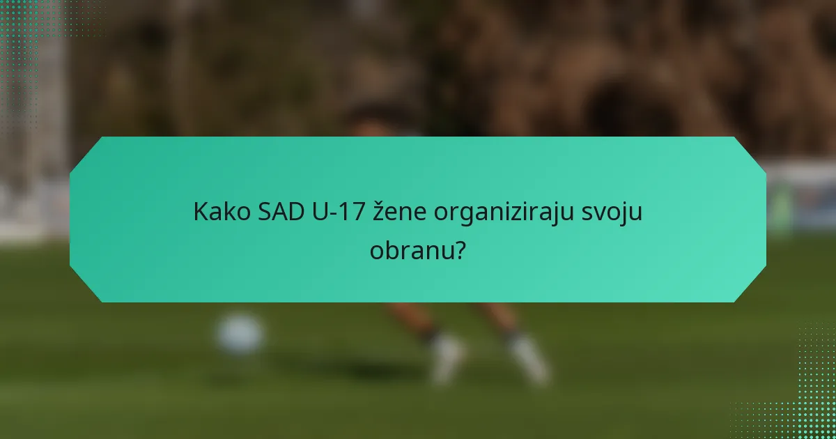 Kako SAD U-17 žene organiziraju svoju obranu?