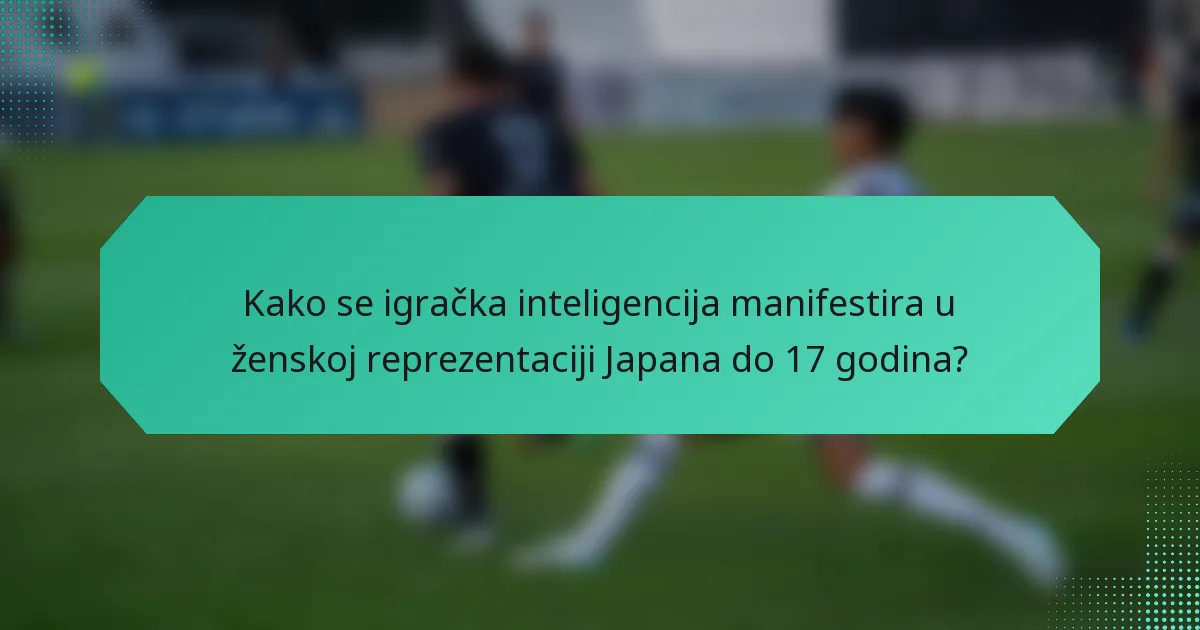 Kako se igračka inteligencija manifestira u ženskoj reprezentaciji Japana do 17 godina?