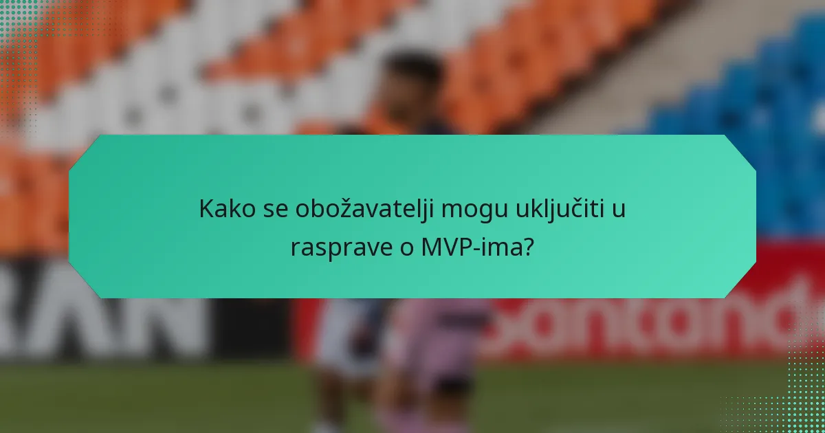 Kako se obožavatelji mogu uključiti u rasprave o MVP-ima?