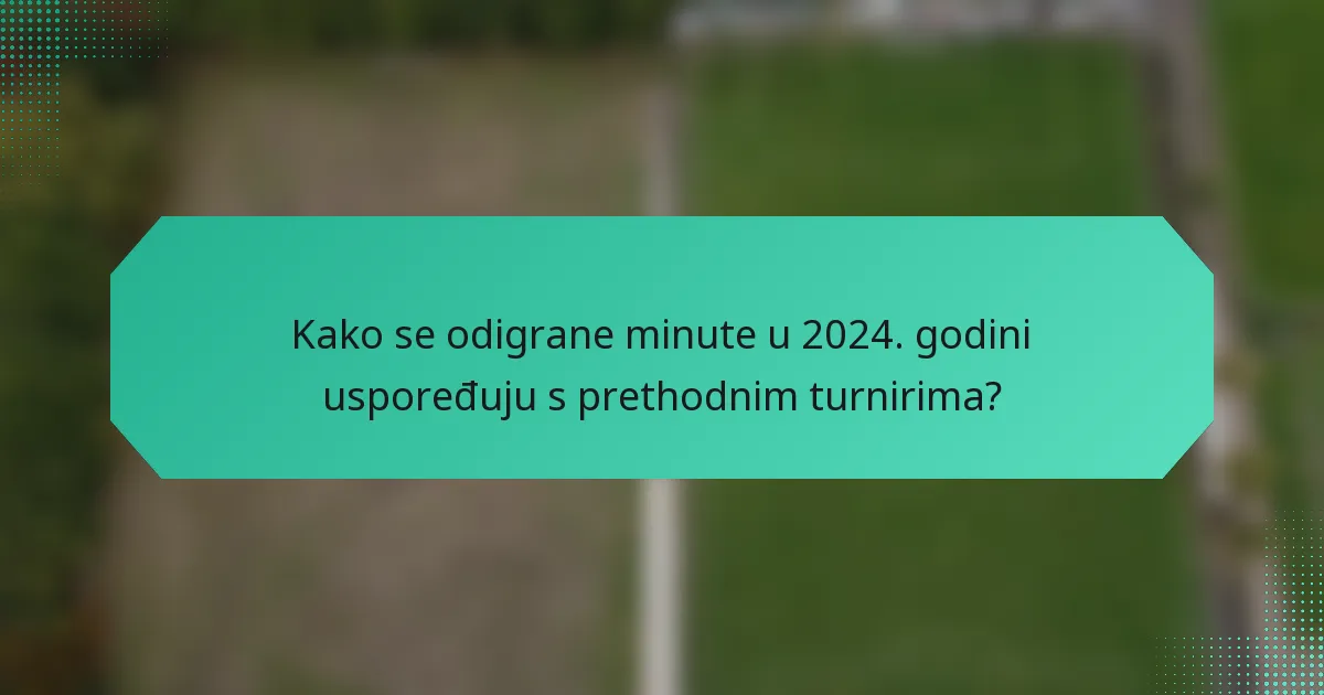 Kako se odigrane minute u 2024. godini uspoređuju s prethodnim turnirima?