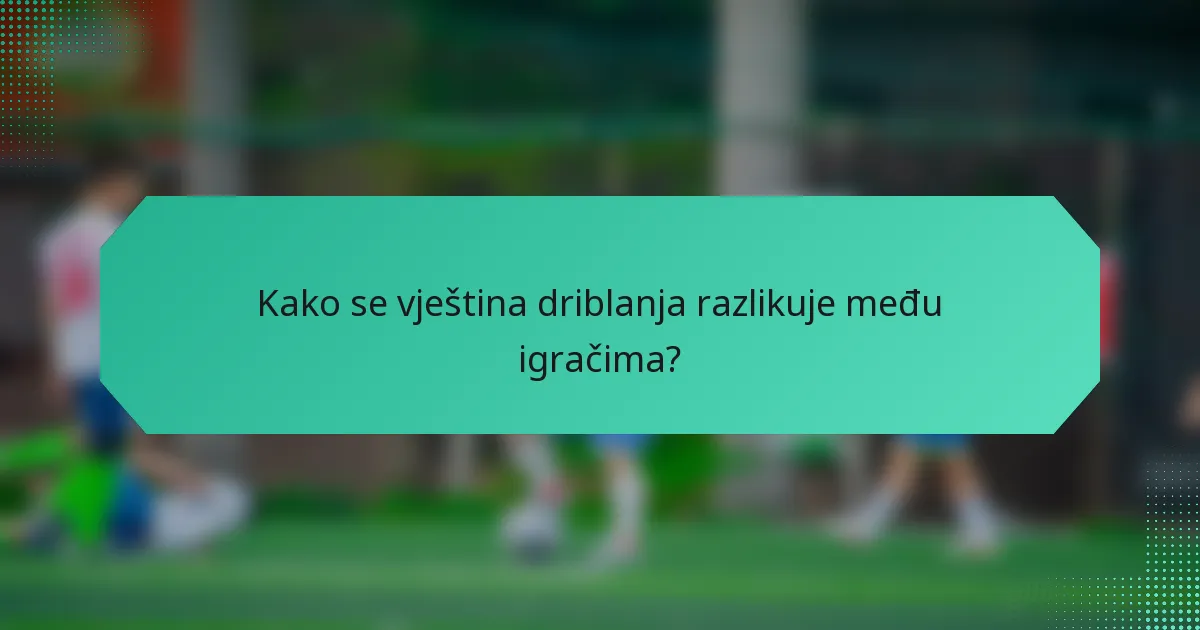 Kako se vještina driblanja razlikuje među igračima?