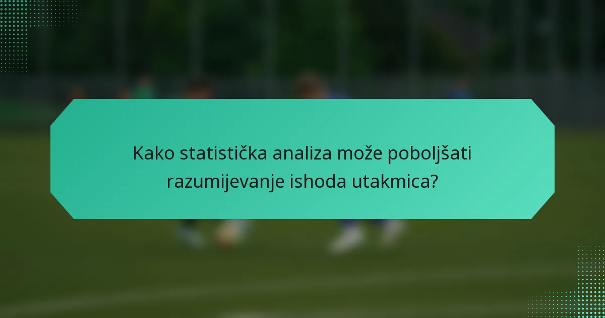 Kako statistička analiza može poboljšati razumijevanje ishoda utakmica?