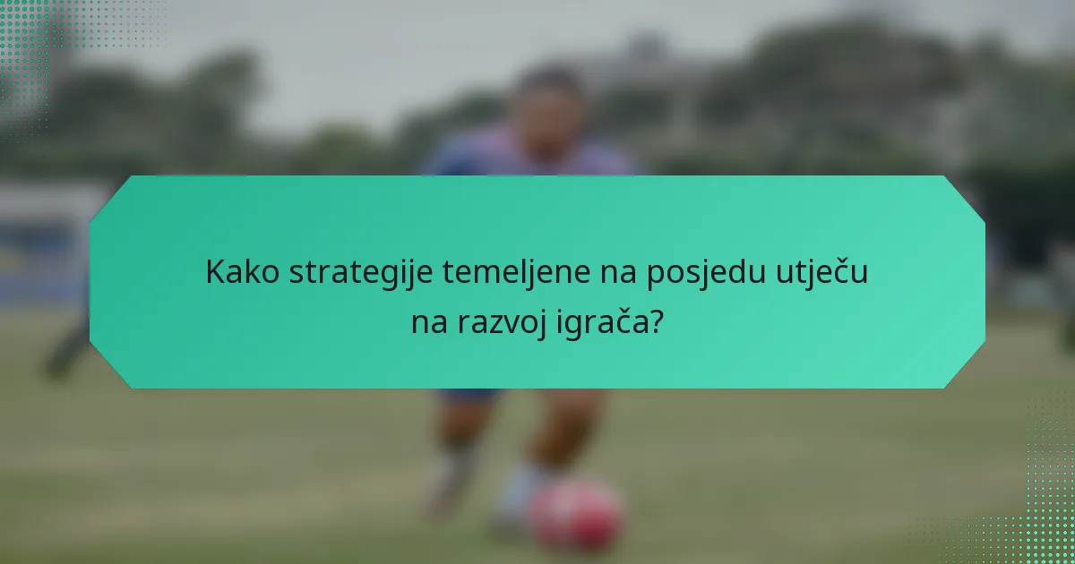 Kako strategije temeljene na posjedu utječu na razvoj igrača?