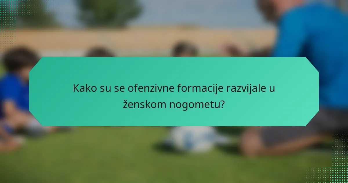 Kako su se ofenzivne formacije razvijale u ženskom nogometu?