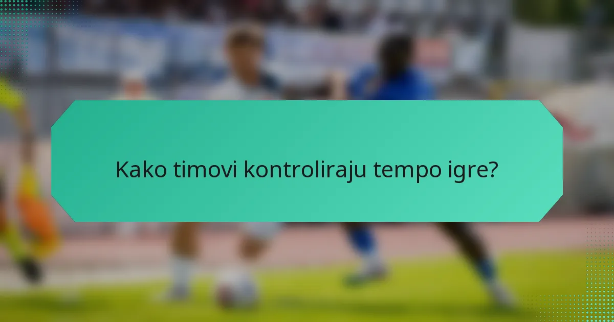 Kako timovi kontroliraju tempo igre?