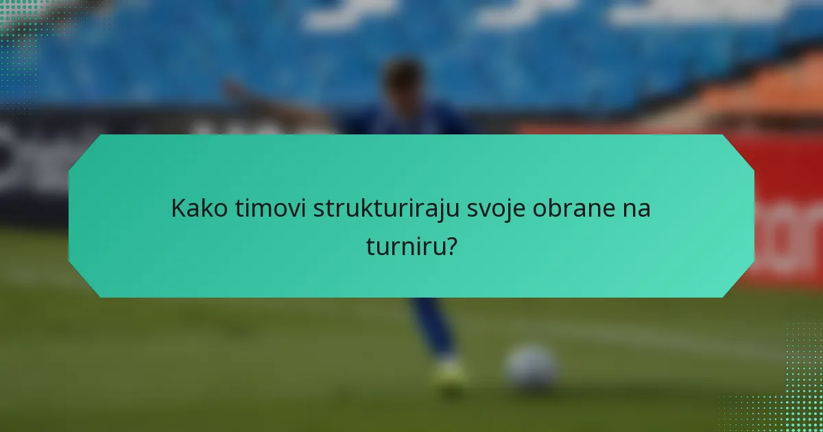Kako timovi strukturiraju svoje obrane na turniru?