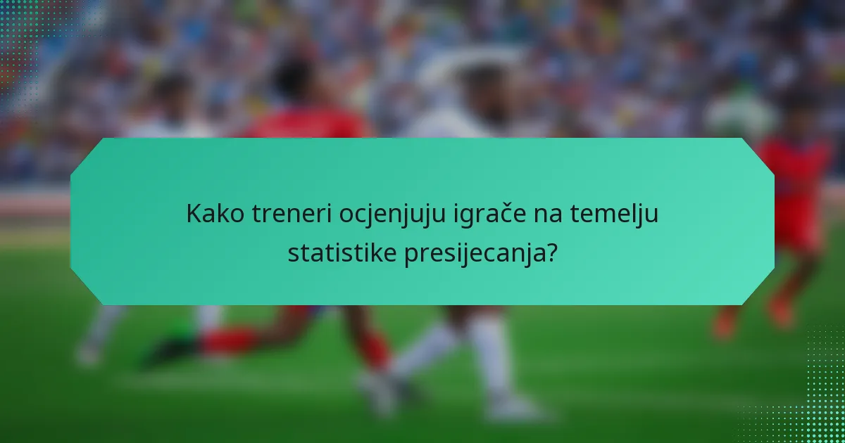 Kako treneri ocjenjuju igrače na temelju statistike presijecanja?