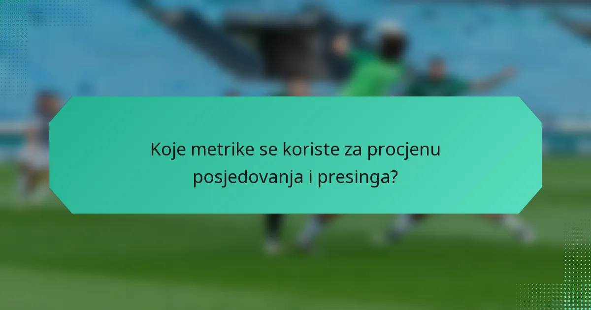 Koje metrike se koriste za procjenu posjedovanja i presinga?