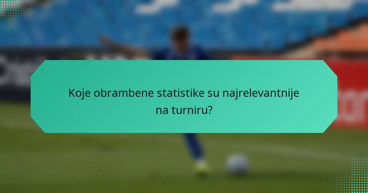 Koje obrambene statistike su najrelevantnije na turniru?