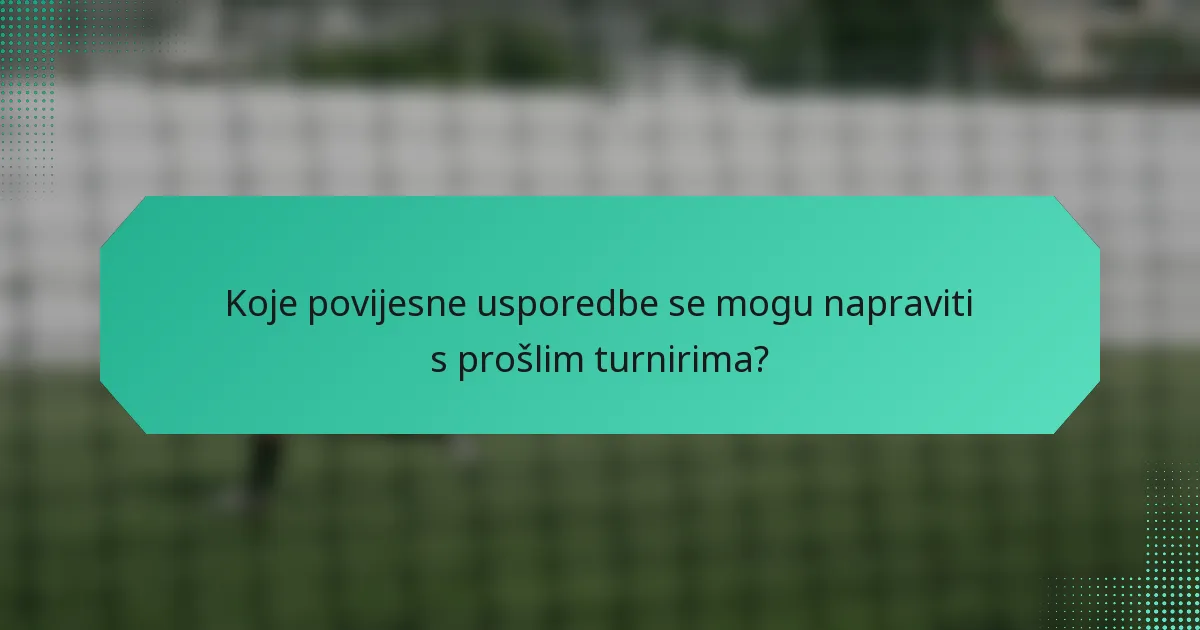 Koje povijesne usporedbe se mogu napraviti s prošlim turnirima?