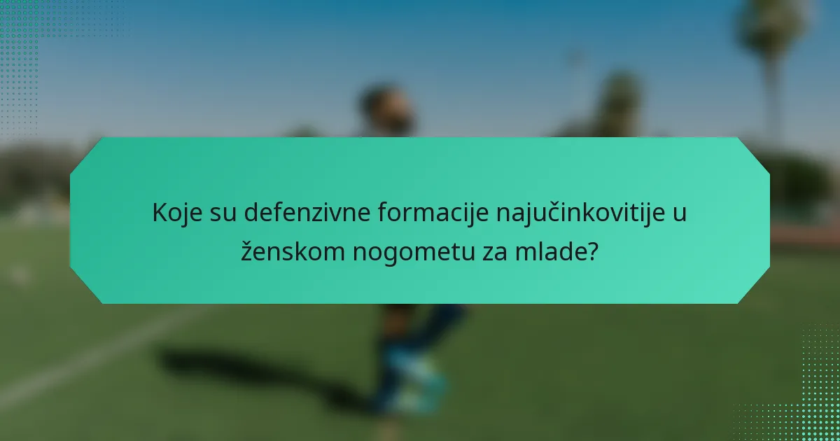 Koje su defenzivne formacije najučinkovitije u ženskom nogometu za mlade?