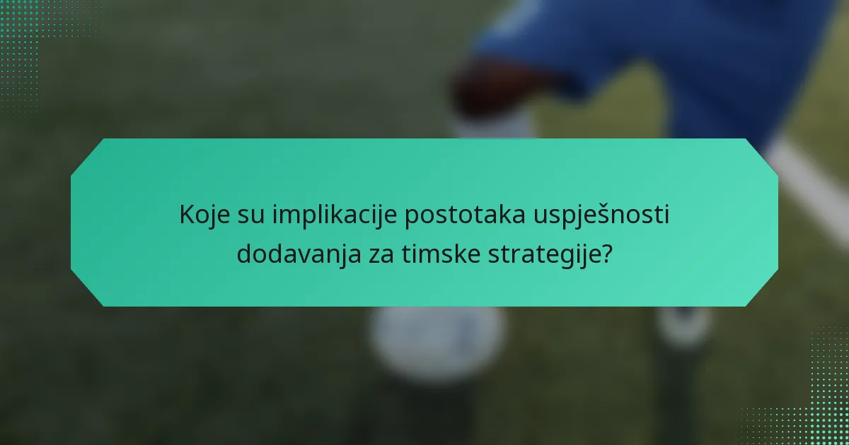 Koje su implikacije postotaka uspješnosti dodavanja za timske strategije?