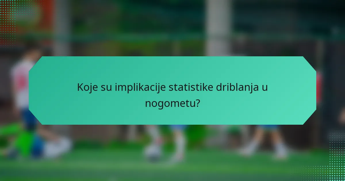 Koje su implikacije statistike driblanja u nogometu?