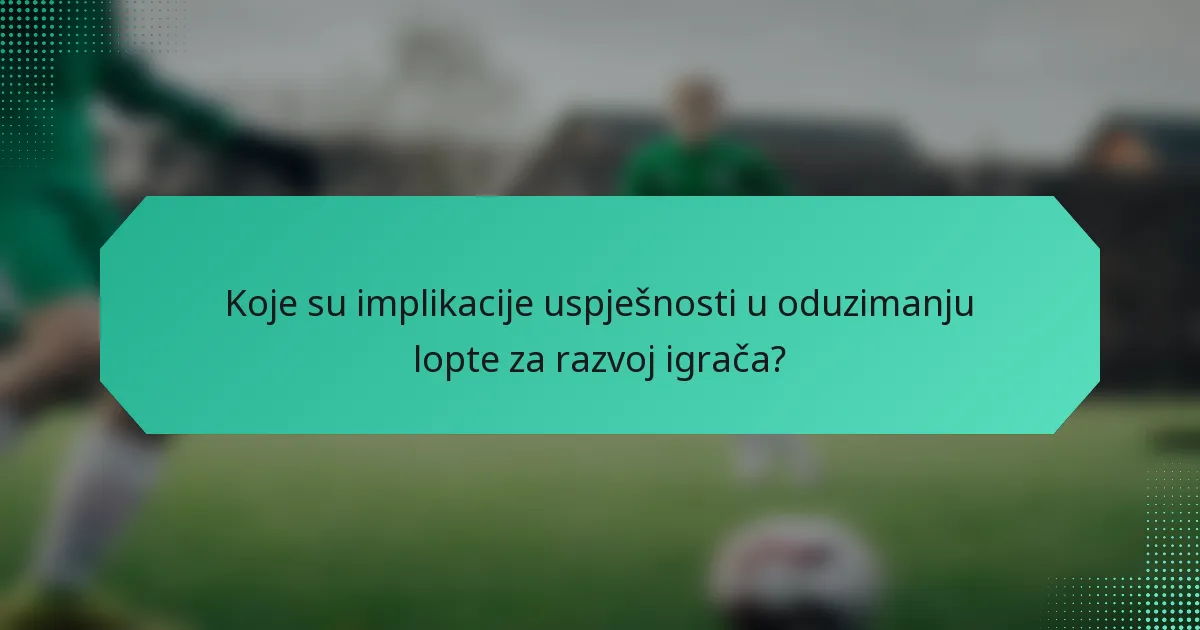 Koje su implikacije uspješnosti u oduzimanju lopte za razvoj igrača?