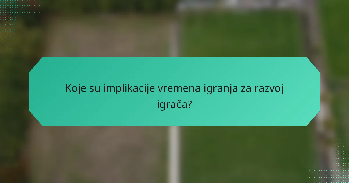 Koje su implikacije vremena igranja za razvoj igrača?