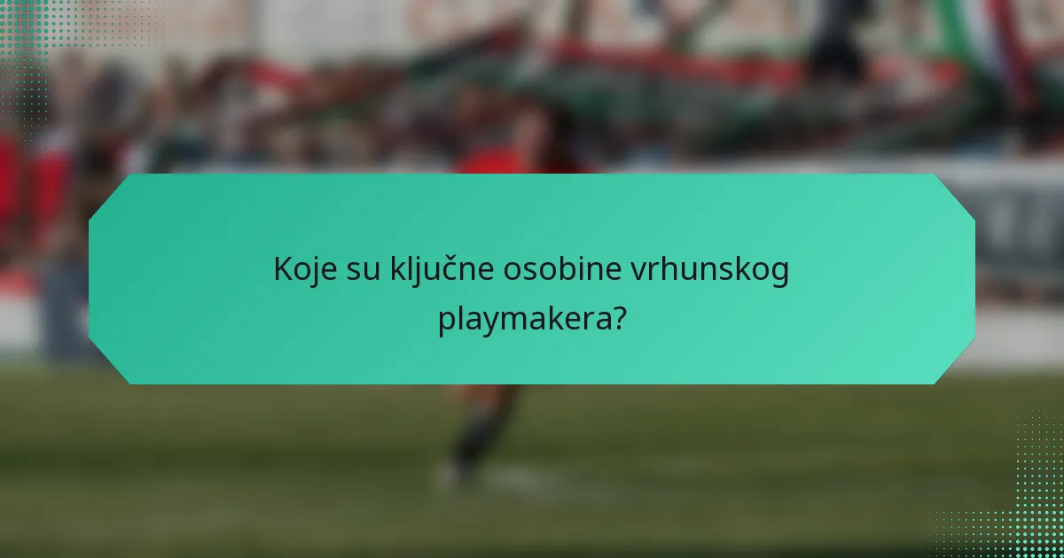 Koje su ključne osobine vrhunskog playmakera?