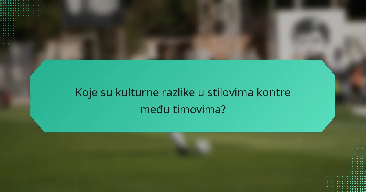 Koje su kulturne razlike u stilovima kontre među timovima?