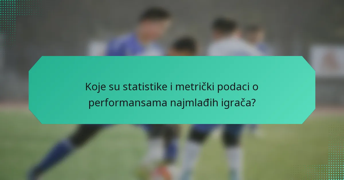 Koje su statistike i metrički podaci o performansama najmlađih igrača?
