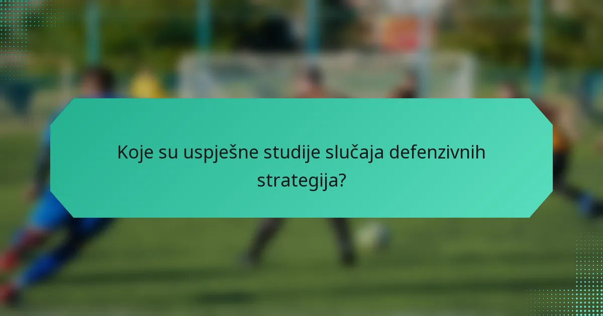 Koje su uspješne studije slučaja defenzivnih strategija?