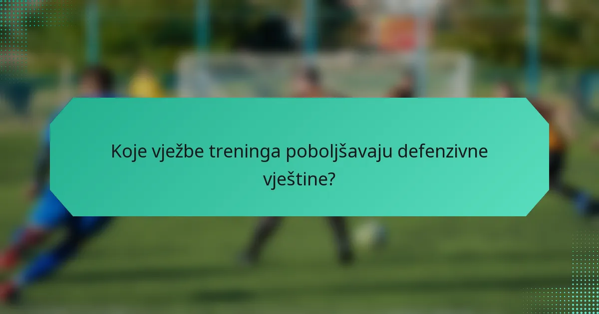 Koje vježbe treninga poboljšavaju defenzivne vještine?