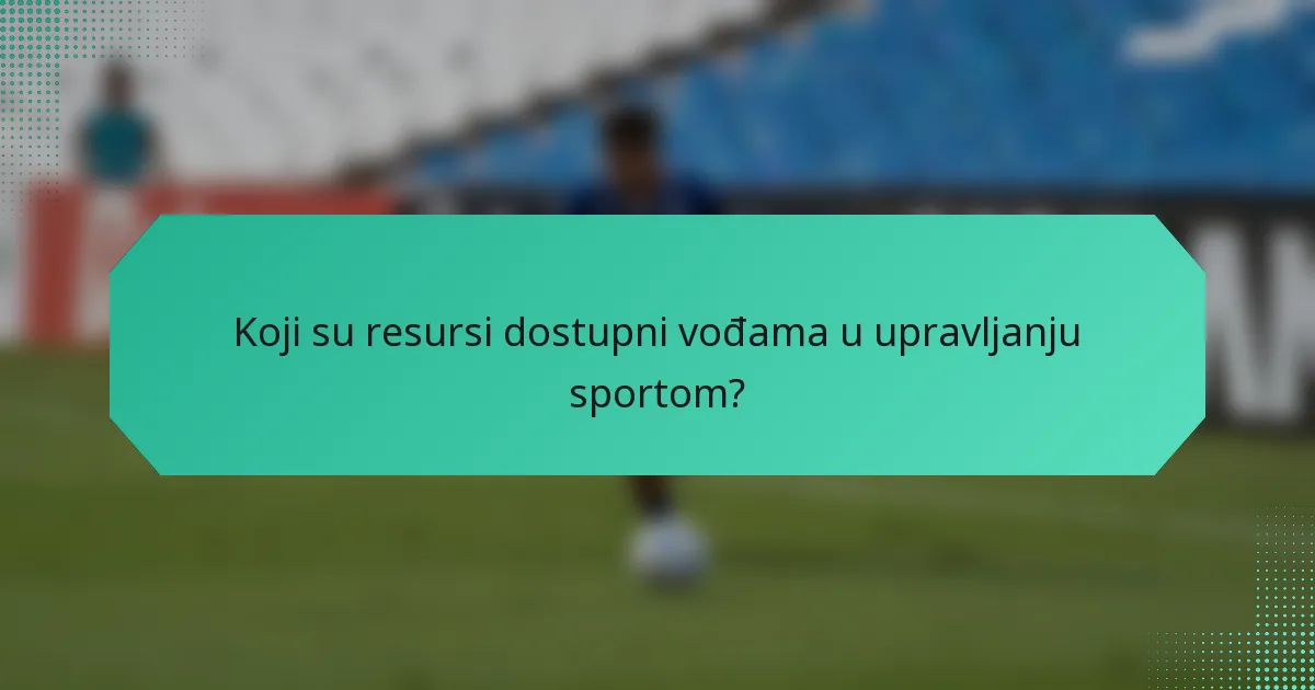 Koji su resursi dostupni vođama u upravljanju sportom?