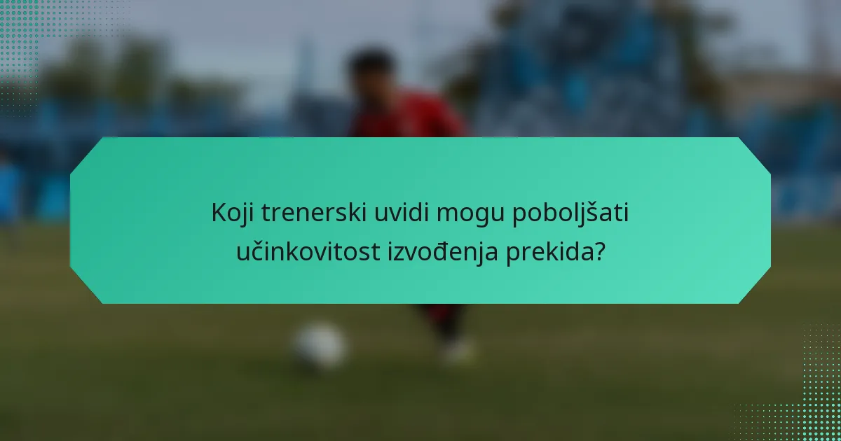 Koji trenerski uvidi mogu poboljšati učinkovitost izvođenja prekida?