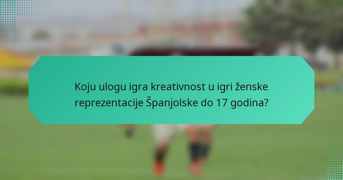 Koju ulogu igra kreativnost u igri ženske reprezentacije Španjolske do 17 godina?